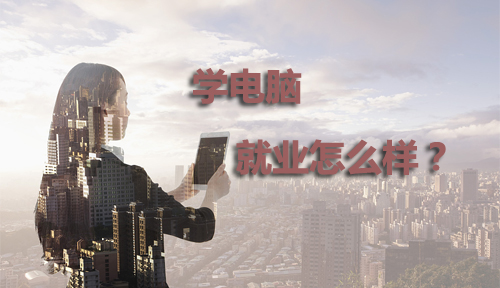 學(xué)IT、學(xué)電腦就業(yè)怎么樣?好不好